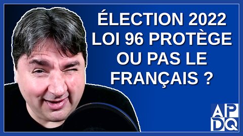 Élection 2022 - La loi 96 protège ou pas le français ?