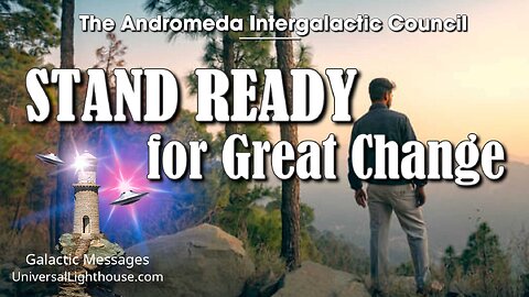 STAND READY for Great Change ~ The Andromeda Intergalactic Council