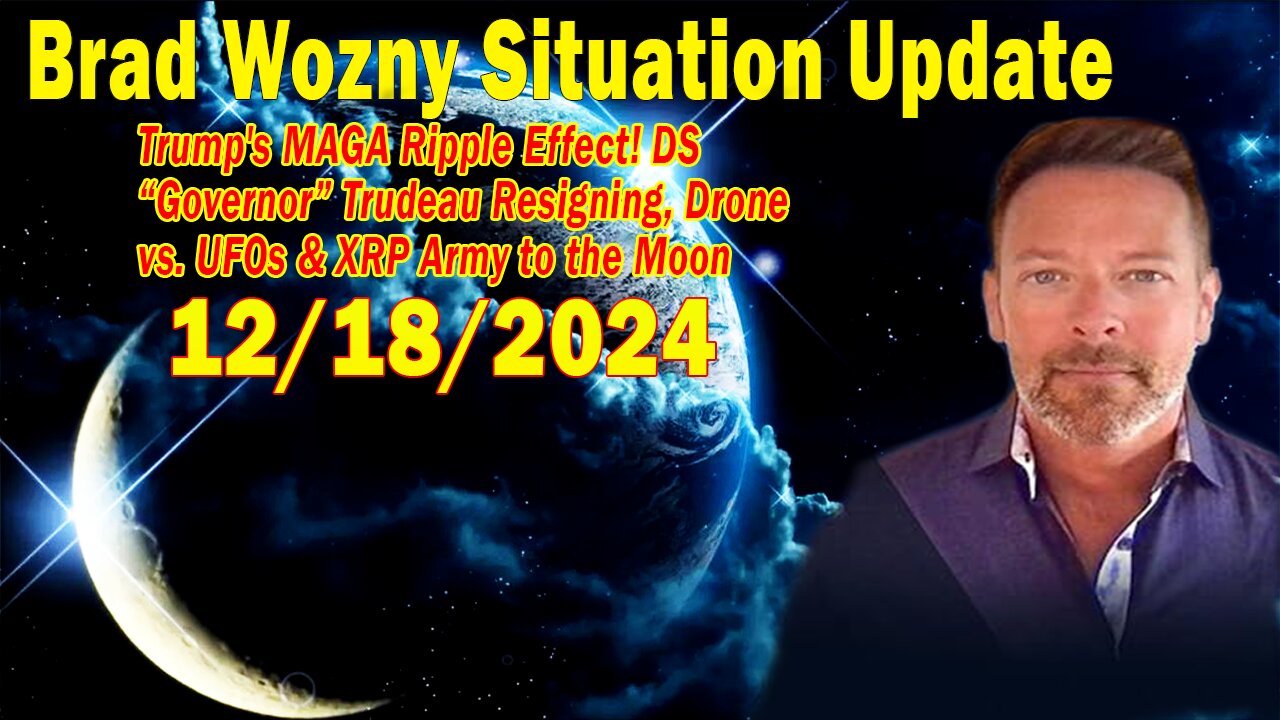 Brad Wozny Update Dec 18: "Trump's MAGA Ripple Effect! DS "Governor" Trudeau Resigning"