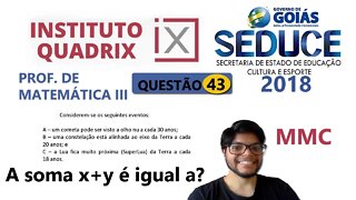 Considerem se os seguintes eventos... QUESTÃO 43 SEDUCE GO 2018 QUADRIX Mínimo multiplo comum