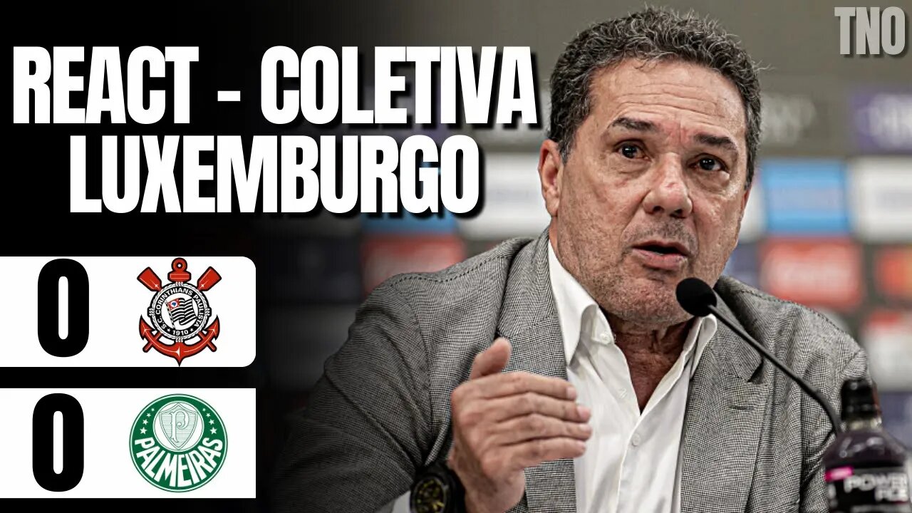 REACT COLETIVA LUXEMBURGO (CORINTHIANS 0 X 0 PALMEIRAS | BRASILEIRÃO)