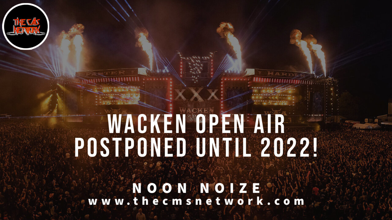 CMSN | Noon Noize 6.2.21 - Wacken Open Air Postponed Until 2022