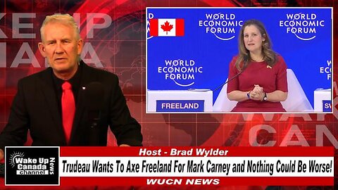 WUCN-Epi#211-Trudeau Wants To Axe Freeland For Mark Carney and Nothing Could Be Worse!