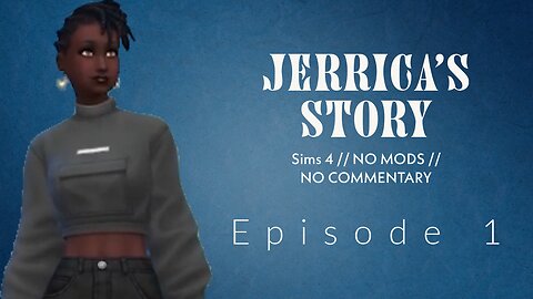 Part 1 // Jerrica's Story // Sims 4 // No Mods // No Commentary