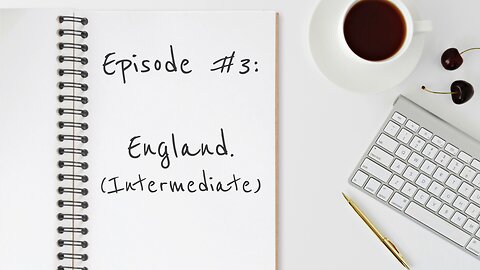 Episode #3: England (Intermediate Version)