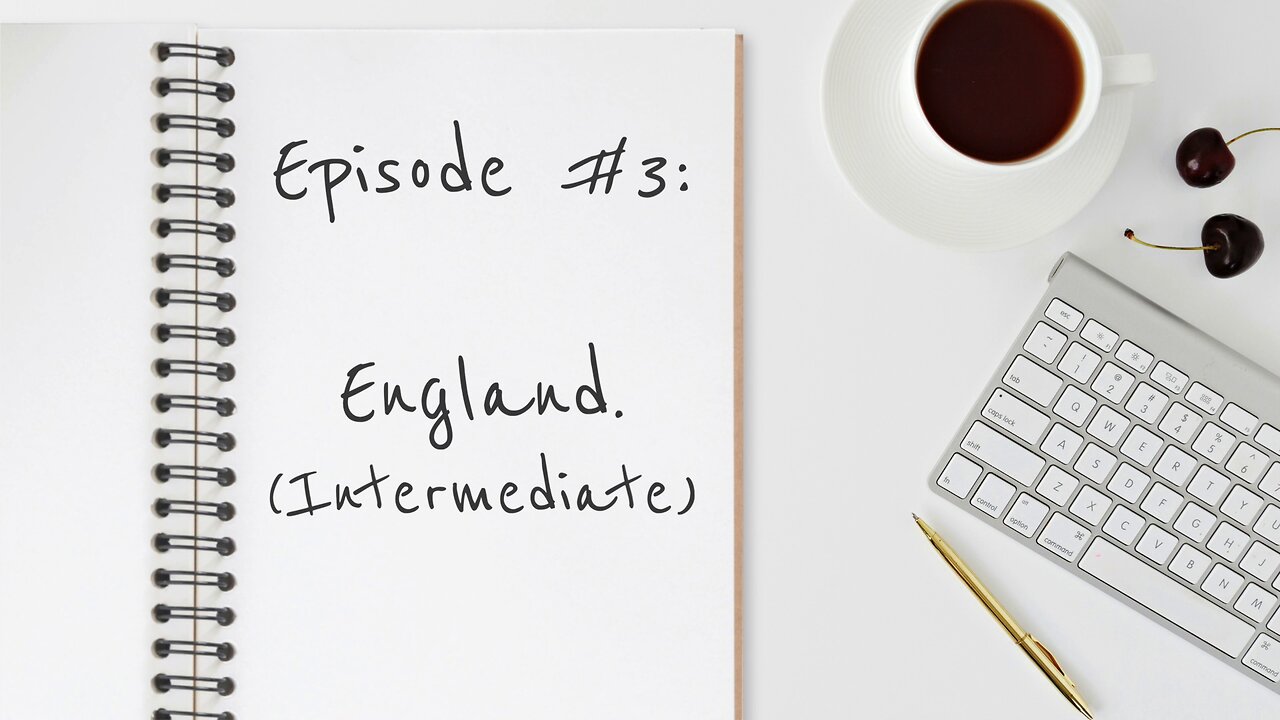 Episode #3: England (Intermediate Version)