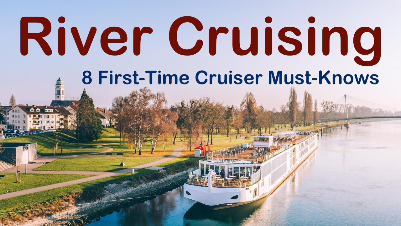 European River Cruising. 8 Top First Time Cruisers Need-To-Knows