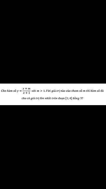 Toán 12: Cho hàm số y=(x+m)/(x+1) với m>1.Với giá trị nào của tham số m thì