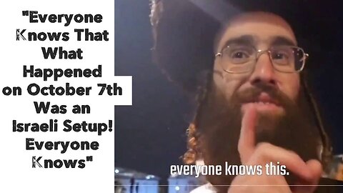 "Everyone Knows That What Happened on October 7th Was an Israeli Setup! Everyone Knows"