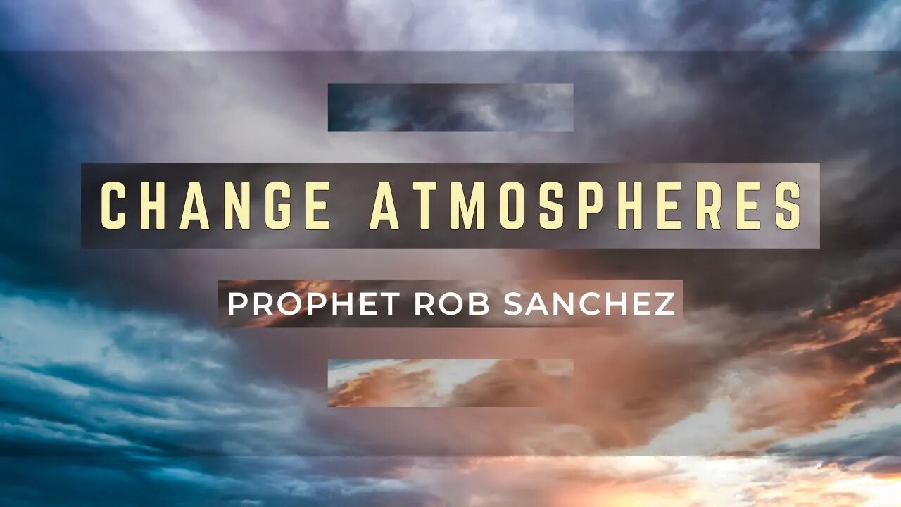 Change Atmospheres | Prophet Rob Sanchez