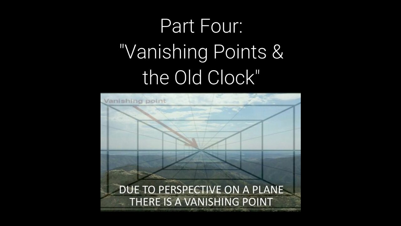 — WHAT ON EARTH HAPPENED — PART FOUR: ''VANISHING POINTS & THE OLD CLOCK''