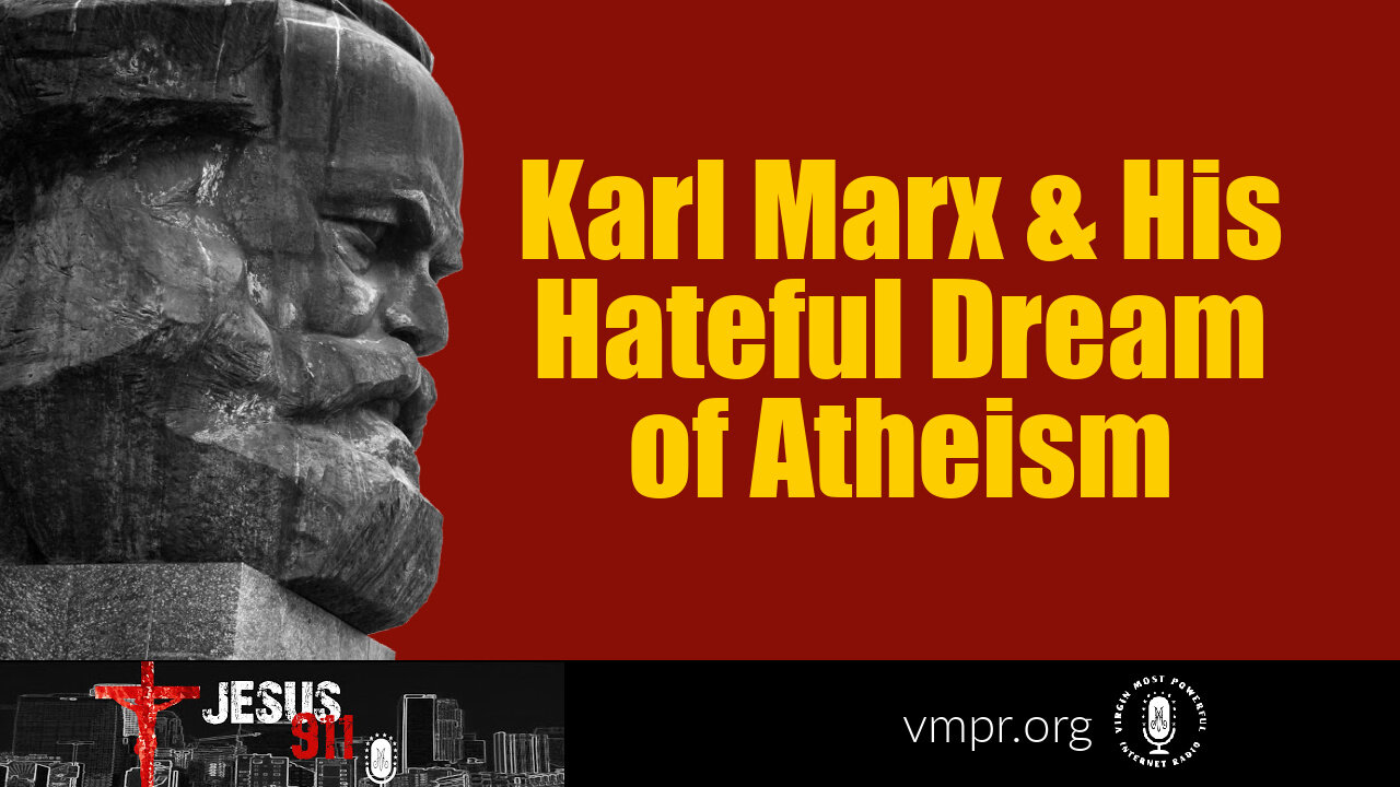 28 Jun 21, Jesus 911: Karl Marx and His Hateful Dream of Atheism
