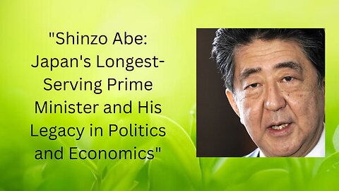 "Shinzo Abe: Japan's Longest-Serving Prime Minister and His Legacy in Politics and Economics"
