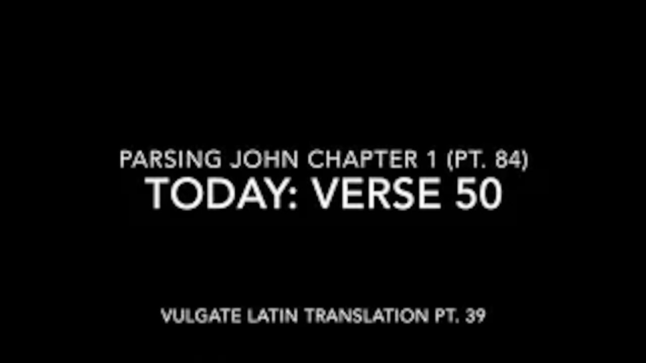 John Ch 1 Pt 84 Verse 50 (Vulgate 39)