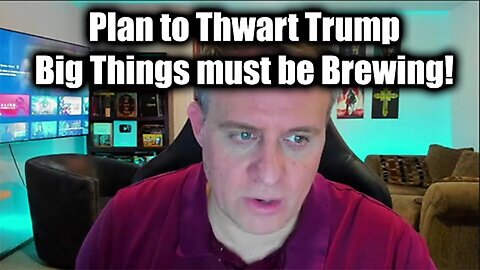 Plan to Thwart Trump - Big Things must be Brewing>>