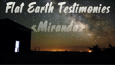 Miranda Testimony - Flat Earth Leads to God