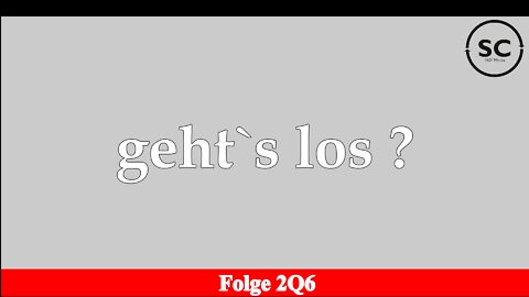 geht`s los ? Folge 2Q6