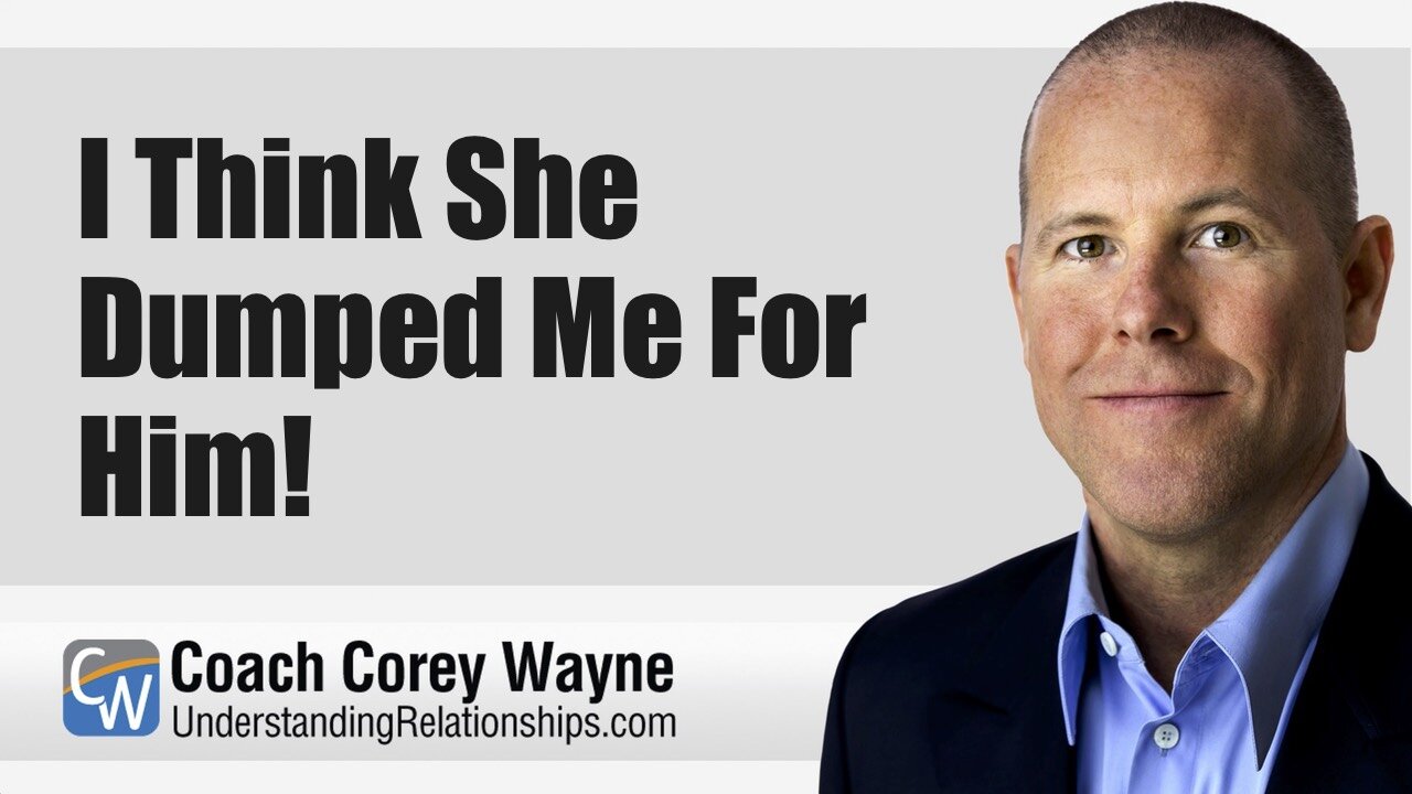 I Think She Dumped Me For Him!