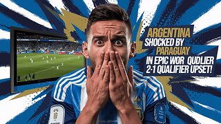 Argentina SHOCKED by Paraguay in Epic 2-1 World Cup Qualifier Upset!