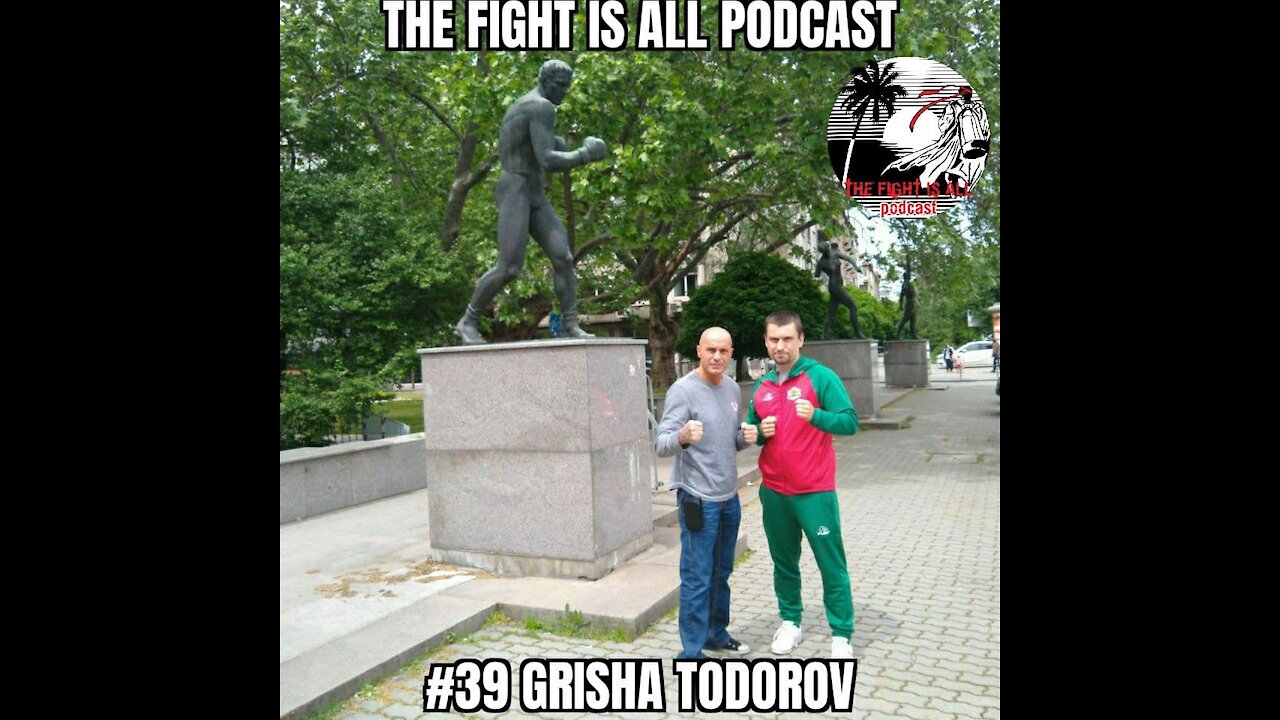 The Fight Is All Podcast #39 Grisha Todorov