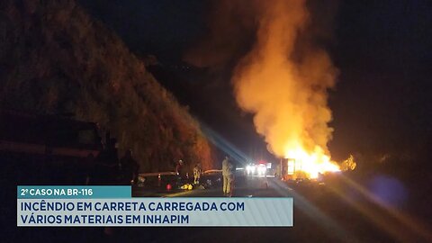 2º Caso na BR-116: Incêndio em Carreta Carregada com Vários Materiais em Inhapim.