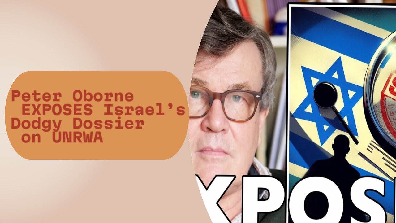 Peter Oborne EXPOSES Israel’s Dodgy Dossier on UNRWA