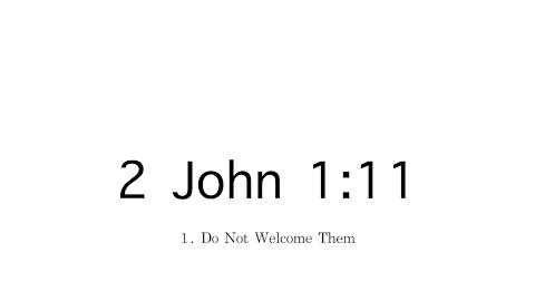 1. 2 John 1:11: Do Not Welcome Them