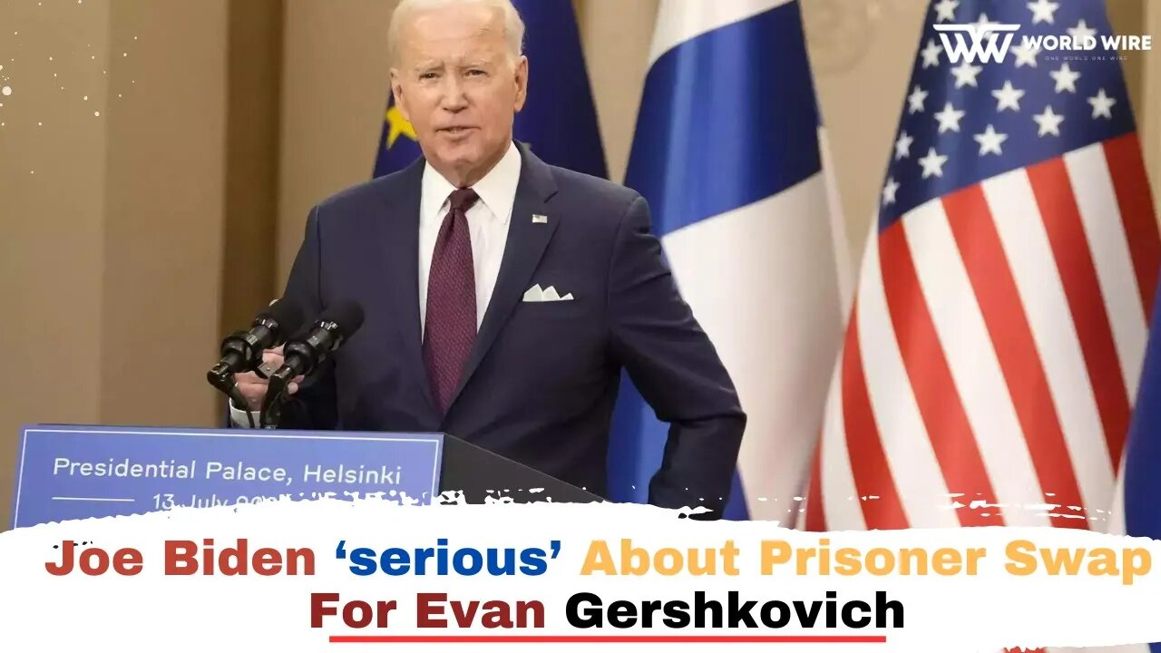 Joe Biden ‘serious’ about prisoner swap for Evan Gershkovich-World-Wire