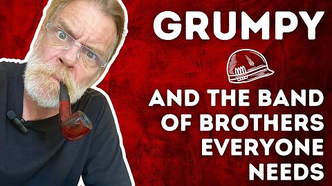 Grumpy and the Band of Brothers Every Man Needs