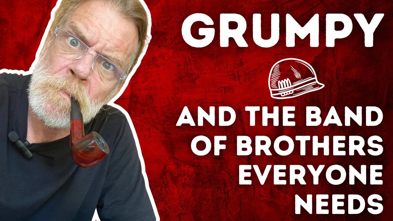 Grumpy and the Band of Brothers Every Man Needs