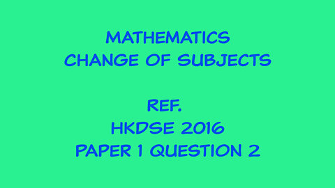 Mathematics - Change of Subject (Ref. HKDSE 2016 Paper 1 Q2)