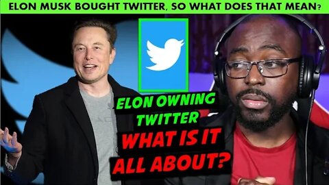 Elon Musk Owning Twitter, WHAT IS IT ALL ABOUT?