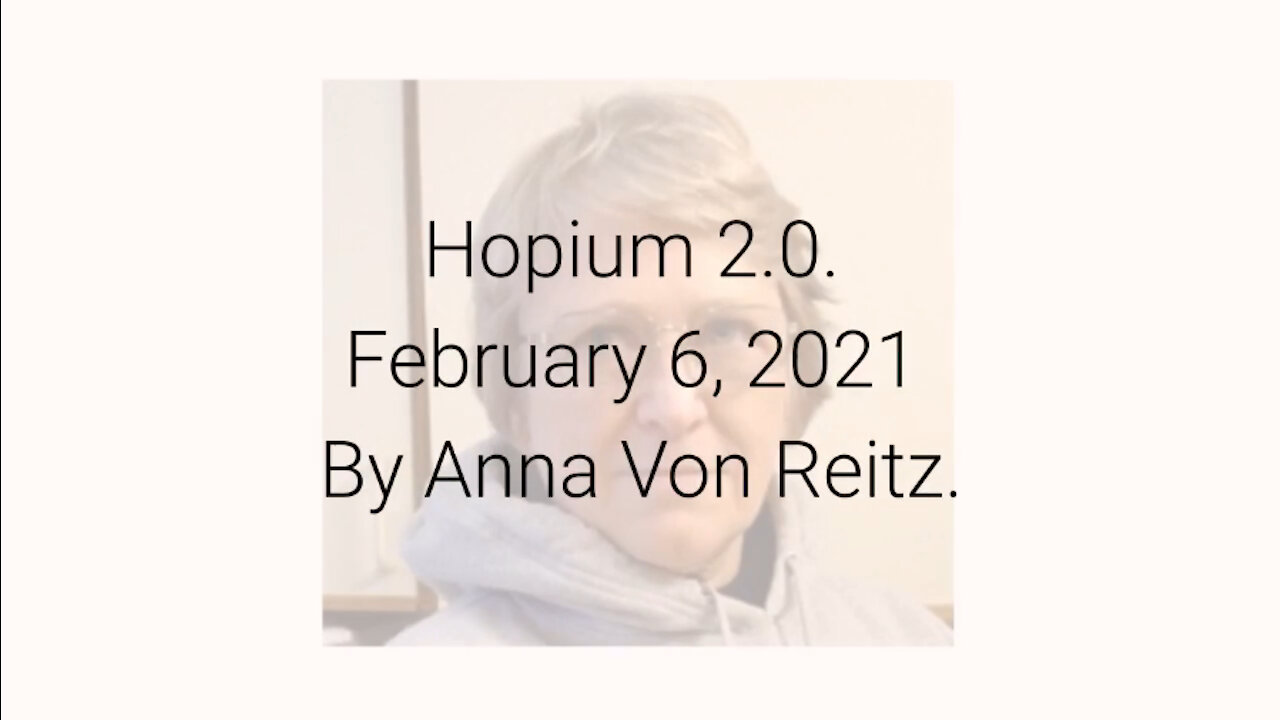 Hopium 2.0 February 6, 2021 By Anna Von Reitz