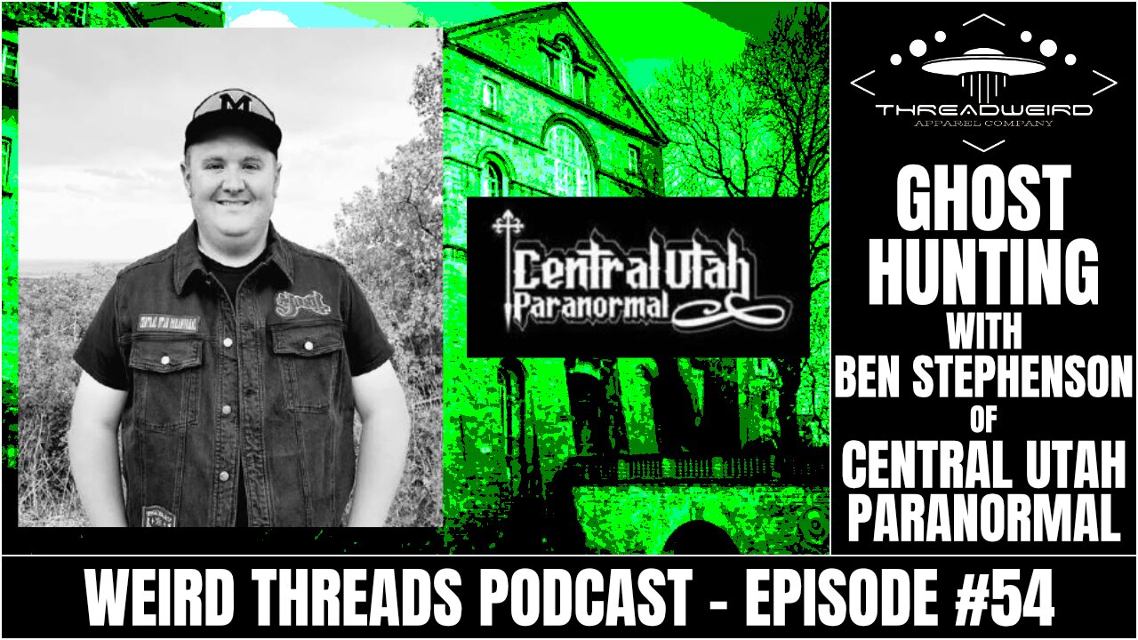 Ghost Hunting with Ben Stephenson of Central Utah Paranormal | Weird Threads Podcast #54