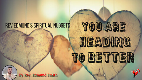 Rev Ed's Spiritual Nuggets | You Are Heading To Better