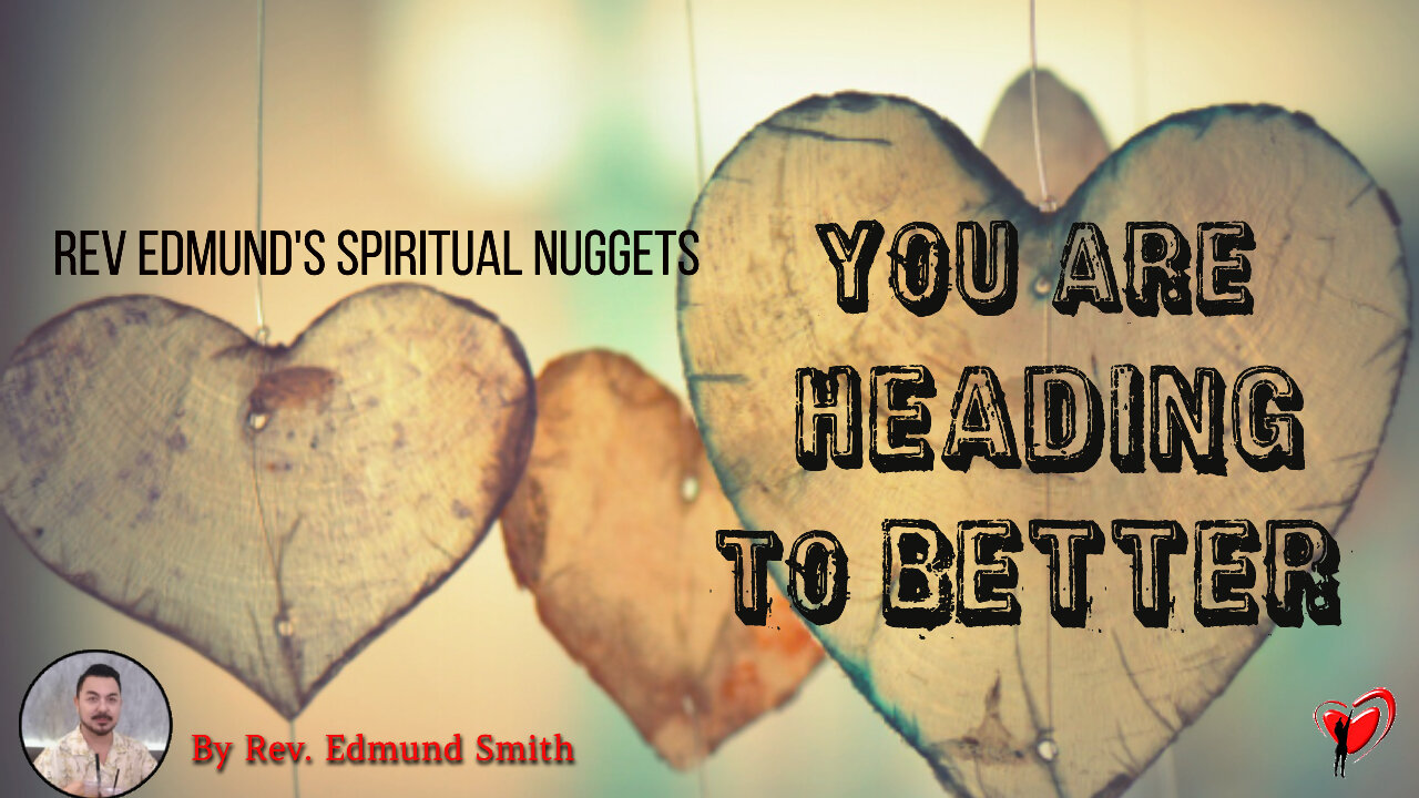 Rev Ed's Spiritual Nuggets | You Are Heading To Better