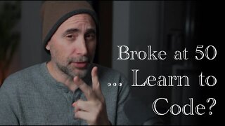 Broke at 50, should you Learn to Code?