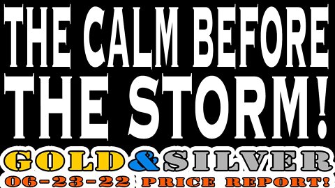 The Calm Before The Storm 06/24/22 Gold & Silver Price Report