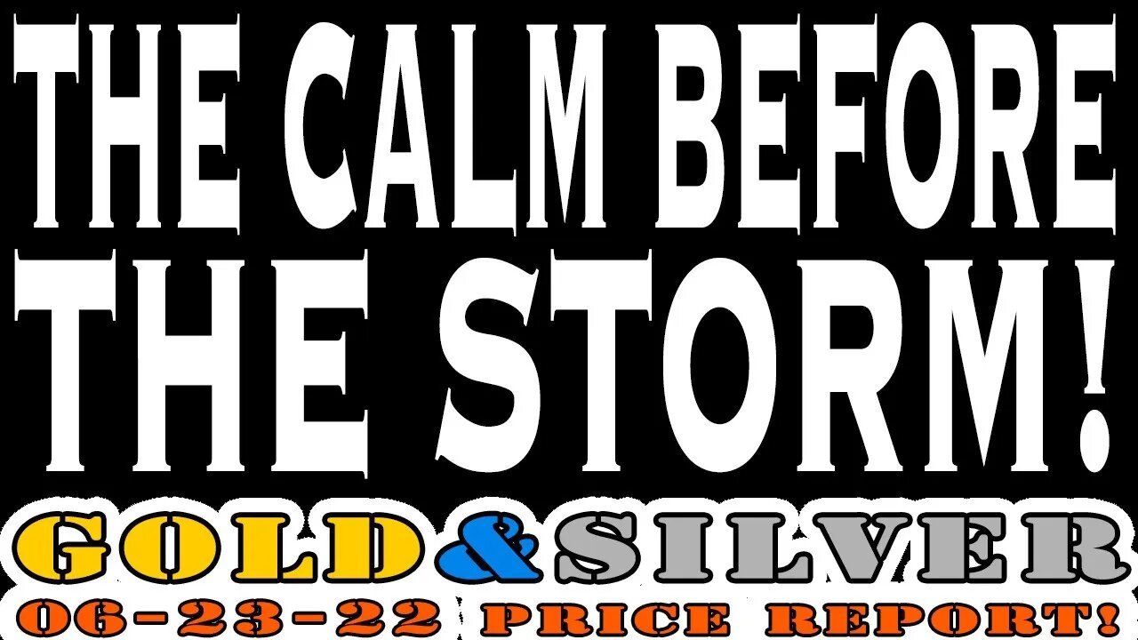 The Calm Before The Storm 06/24/22 Gold & Silver Price Report