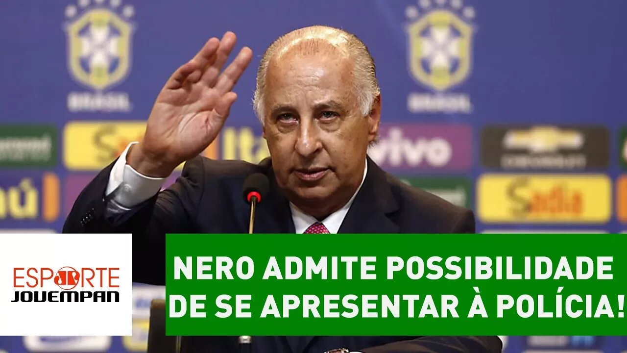 Del Nero já admite possibilidade de se apresentar à polícia!