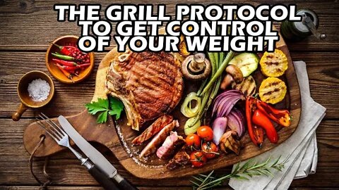 The Grill Eating Protocol to Gain Control of Your Weight