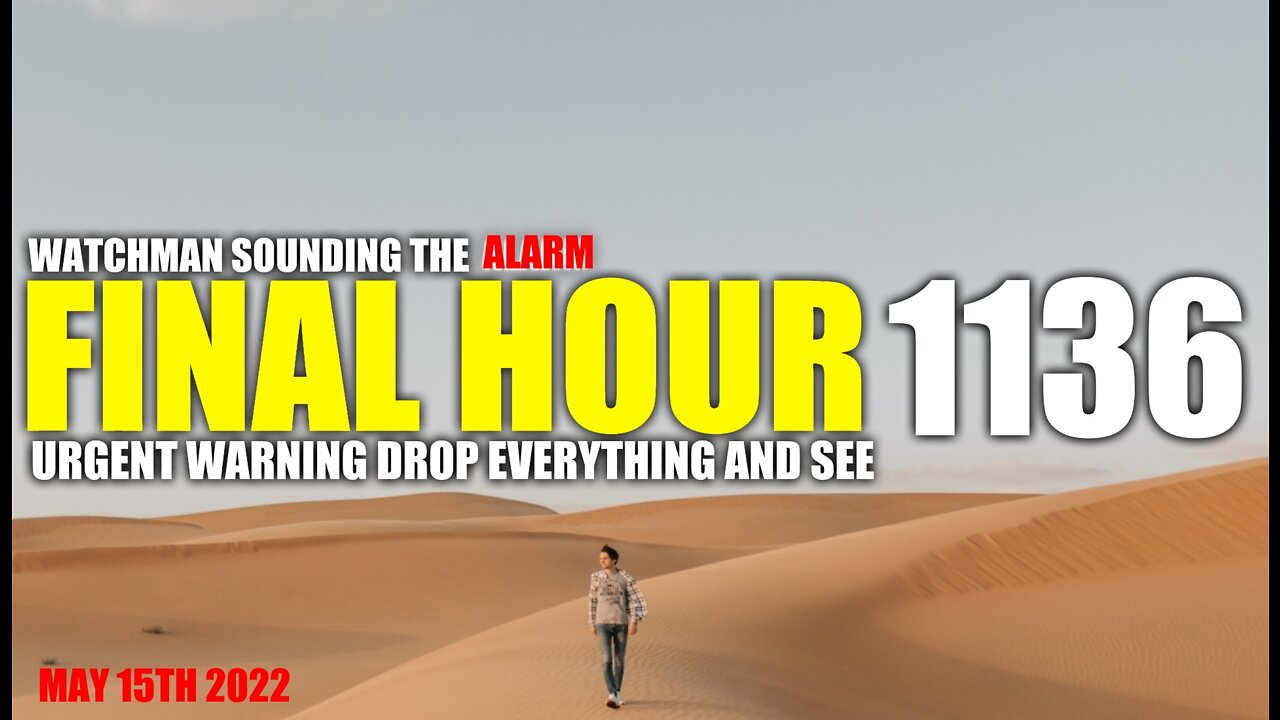 FINAL HOUR 1136 - URGENT WARNING DROP EVERYTHING AND SEE - WATCHMAN SOUNDING THE ALARM