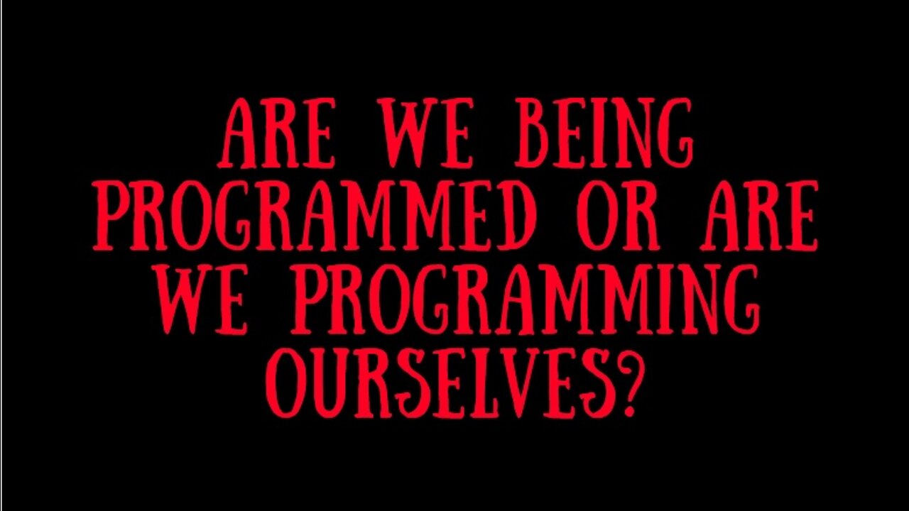 g. ARE WE BEING PROGRAMMED OR OUR WE PROGRAMMING OURSELVES?