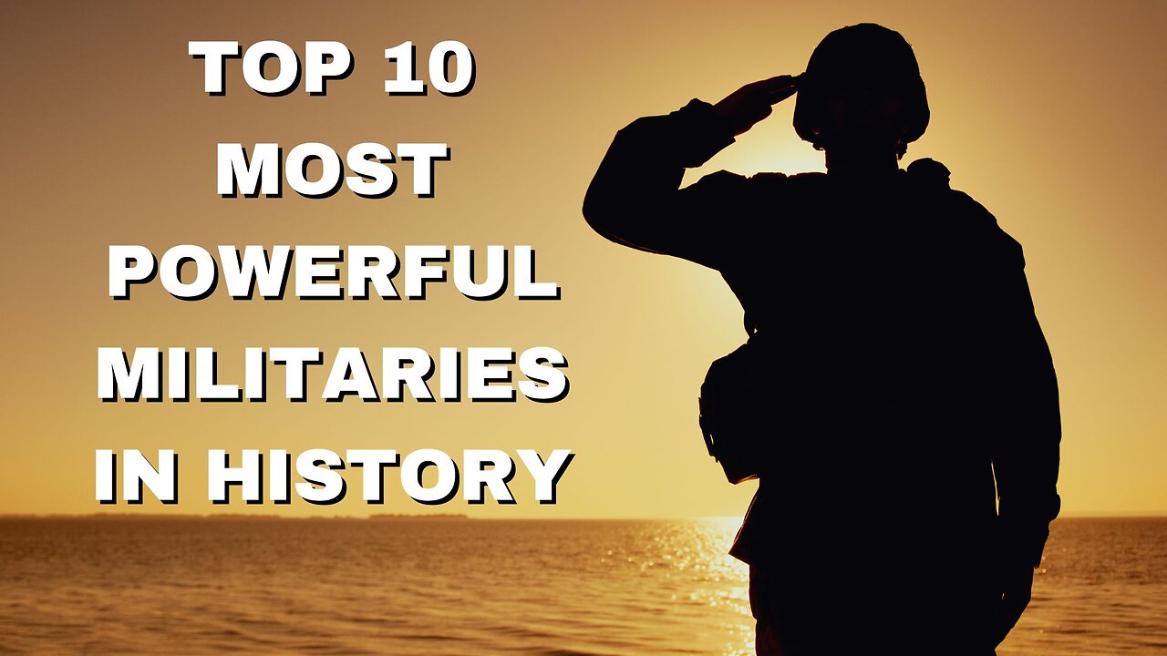 Top 10 Most Powerful Militaries in History