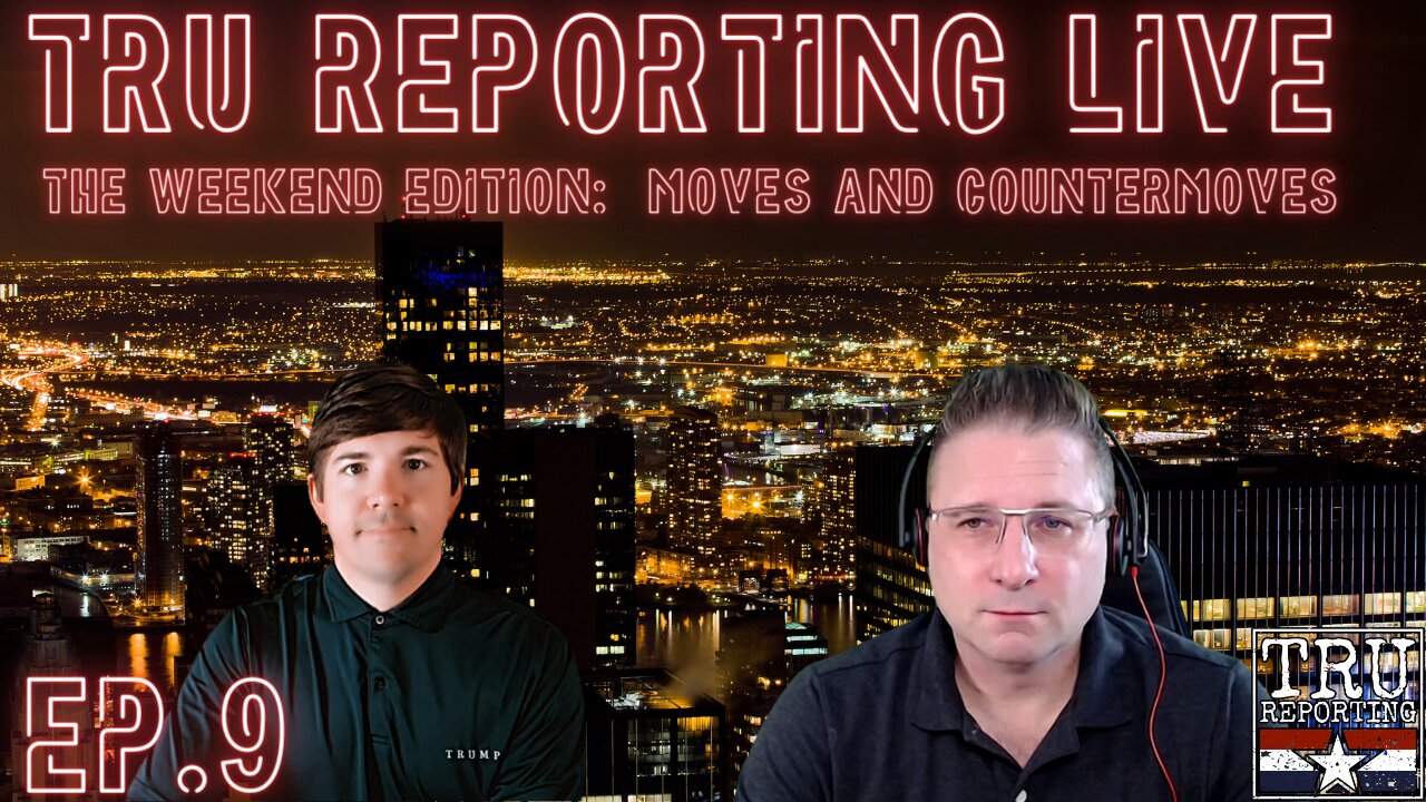 TRU REPORTING LIVE: THE WEEKEND EDITION! ep. 9 "Moves and Countermoves"