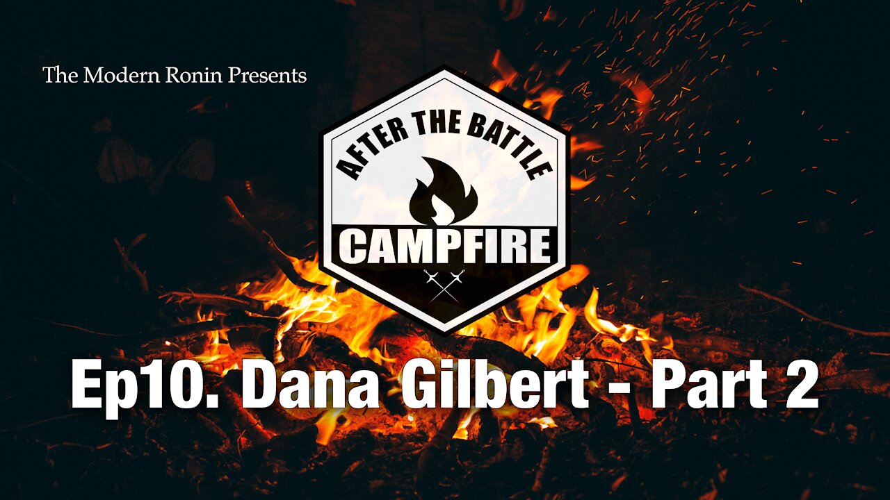 EP10 Dana Gilbert (Part2) | After the Battle Campfire | Modern Ronin