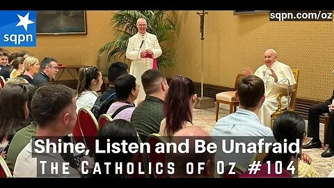 Shine, Listen, and Be Unafraid - The Catholics of Oz