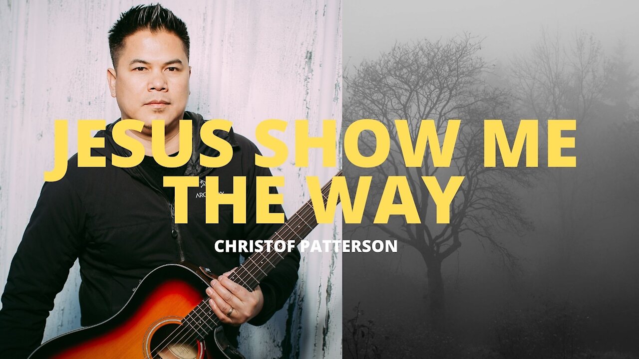 JESUS SHOW ME THE WAY (Official Lyric Video) - Christof Patterson