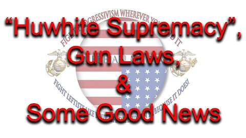 "Huwhite Supremacy", Gun Laws. & Some Good News