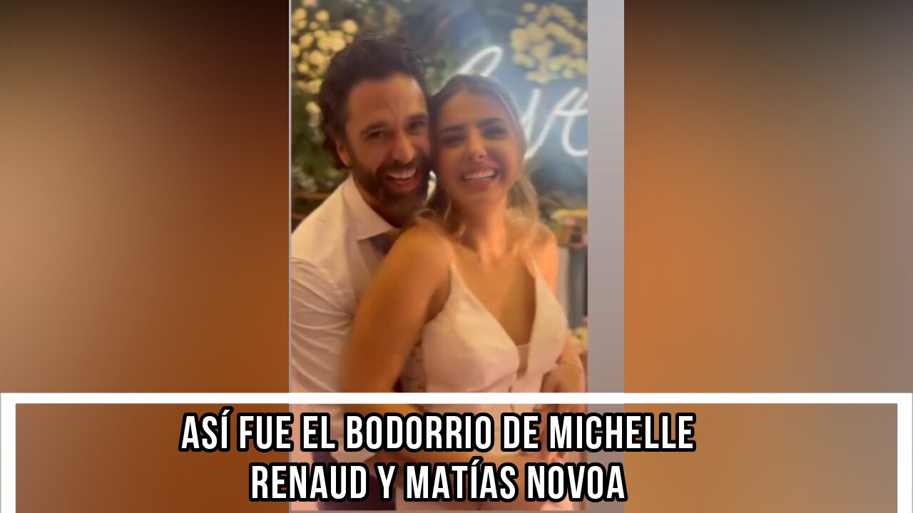 ASÍ FUE EL BODORRIO DE MICHELLE RENAUD Y MATÍAS NOVOA